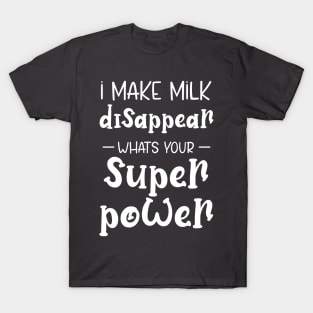 I Make Milk Disappear Whats Your Superpower T-Shirt